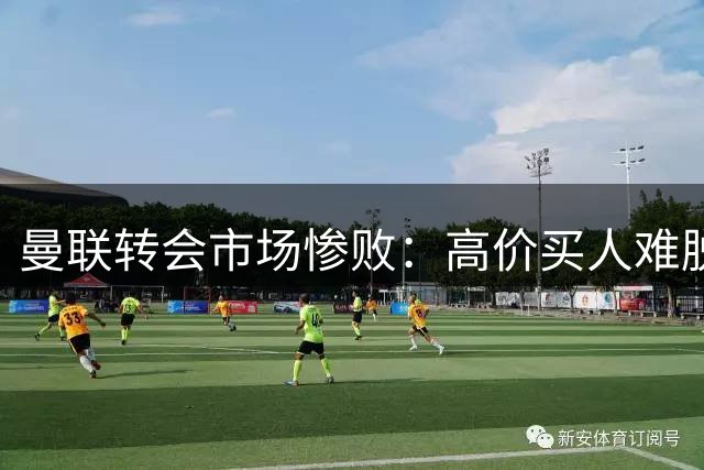 曼联转会市场惨败：高价买人难脱手